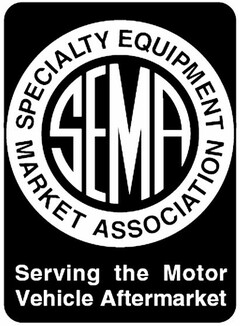 SEMA SPECIALTY EQUIPMENT MARKET ASSOCIATION Serving the Motor Vehicle Aftermarket