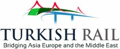 TURKISH RAIL Bridging Asia Europe and the Middle East