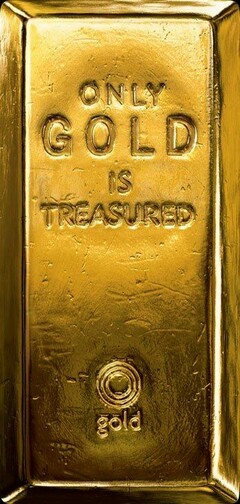 ONLY GOLD IS TREASURED gold