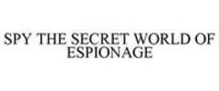 SPY THE SECRET WORLD OF ESPIONAGE