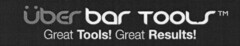 uberbar TOOLS Great Tools! Great Results!