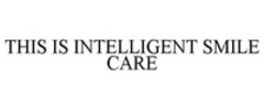 THIS IS INTELLIGENT SMILE CARE