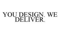 YOU DESIGN. WE DELIVER.