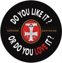 DO YOU LIKE IT ? OR DO YOU LOVE IT ? GÉRARD BERTRAND