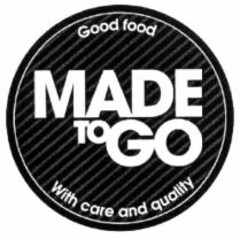 Good food MADE TO GO With care and quality