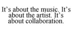 It's about the music. It's about the artist. It's about collaboration.