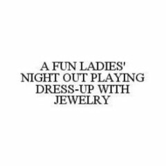 A FUN LADIES' NIGHT OUT PLAYING DRESS-UP WITH JEWELRY