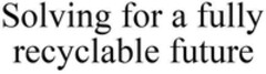 Solving for a fully recyclable future