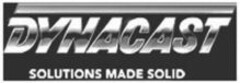 DYNACAST SOLUTIONS MADE SOLID