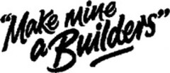 "Make Mine a Builders"