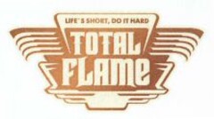 TOTAL FLAME LIFE'S SHORT, DO IT HARD