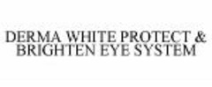 DERMA WHITE PROTECT & BRIGHTEN EYE SYSTEM