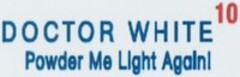 DOCTOR WHITE 10 Powder Me Light Again