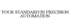 YOUR STANDARD IN PRECISION AUTOMATION