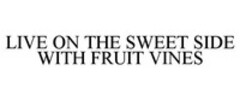 LIVE ON THE SWEET SIDE WITH FRUIT VINES