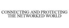 CONNECTING AND PROTECTING THE NETWORKED WORLD