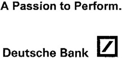 A Passion to Perform. Deutsche Bank Deutsche Bank
