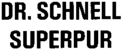 DR. SCHNELL SUPERPUR