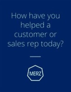 How have you helped a customer or sales rep today? MERZ