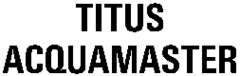 TITUS ACQUAMASTER