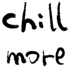 chill more