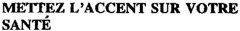 METTEZ L'ACCENT SUR VOTRE SANTÉ