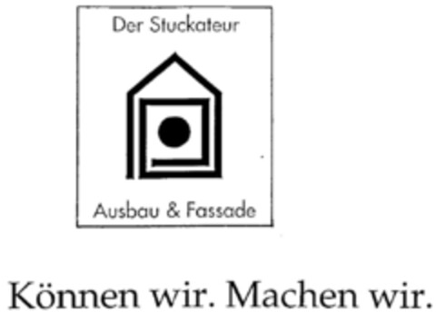 Können wir. Machen wir. Der Stuckateur Ausbau & Fassade Logo (DPMA, 11/17/2000)