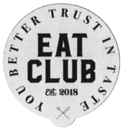 EAT CLUB est 2018 YOU BETTER TRUST IN TASTE Logo (DPMA, 01.08.2019)