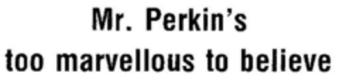 Mr. Perkin`s too marvellous to believe Logo (DPMA, 16.12.1977)
