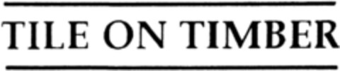TILE ON TIMBER Logo (DPMA, 23.10.1990)