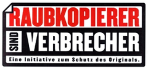 RAUBKOPIERER SIND VERBRECHER Eine Initiative zum Schutz des Originals. Logo (DPMA, 30.07.2008)