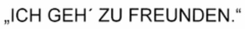 ICH GEH' ZU FREUNDEN. Logo (DPMA, 03/18/2004)