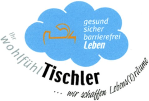 gesund sicher barrierefrei Leben Ihr Wohlfühl Tischler ... wir schaffen Lebens(t)räume Logo (DPMA, 09.06.2006)