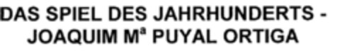 DAS SPIEL DES JAHRHUNDERTS-JOAQUIM Ma PUYAL ORTIGA Logo (DPMA, 01.02.2000)