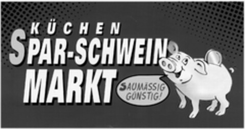 KÜCHEN SPAR-SCHWEIN MARKT SAUMÄSSIG GÜNSTIG! Logo (DPMA, 10.07.2003)