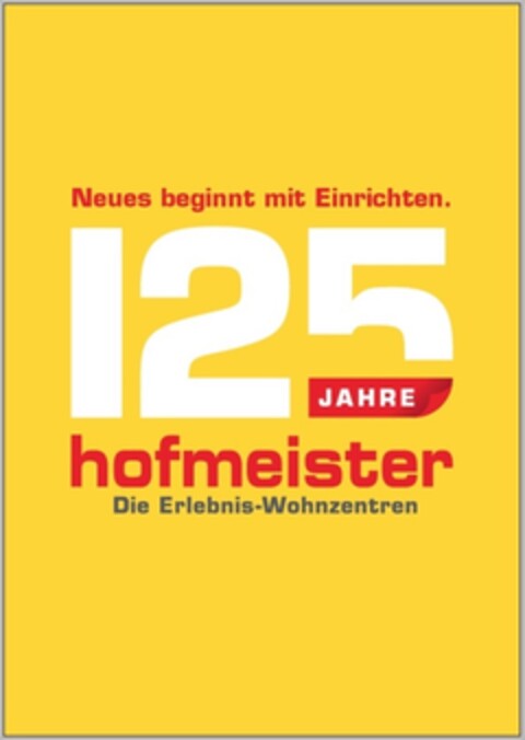 Neues beginnt mit Einrichten. 125 JAHRE hofmeister Die Erlebnis-Wohnzentren Logo (DPMA, 13.12.2016)