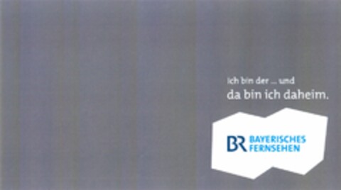 Ich bin der ... und da bin ich daheim. BR BAYERISCHES FERNSEHEN Logo (DPMA, 03.05.2014)