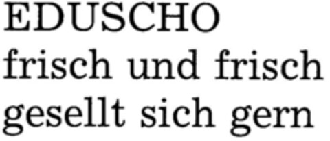 EDUSCHO frisch und frisch gesellt sich gern Logo (DPMA, 06/25/1985)