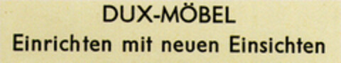 DUX-MÖBEL Einrichten mit neuen Einsichten Logo (DPMA, 26.05.1970)