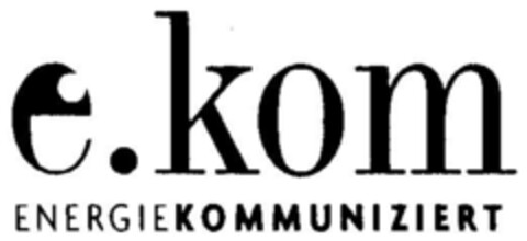 e.kom ENERGIEKOMMUNIZIERT Logo (DPMA, 04.08.1999)