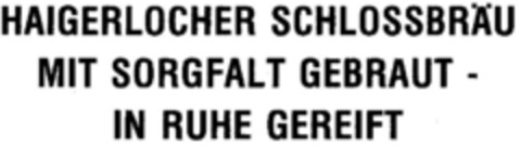 HAIGERLOCHER SCHLOSSBRÄU MIT SORGFALT GEBRAUT - IN RUHE GEREIFT Logo (DPMA, 07.11.1978)