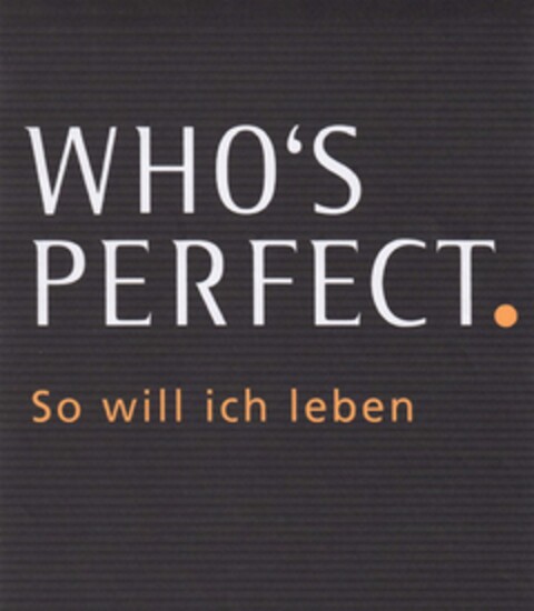 WHO'S PERFECT So will ich leben Logo (DPMA, 15.04.2014)