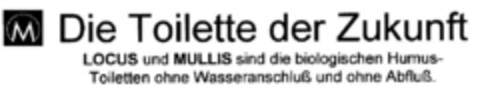 Die Toilette der Zukunft LOCUS und MULLIS sind die biologischen Humus-Toiletten ohne Wasseranschluß und ohne Abfluß Logo (DPMA, 26.05.1999)