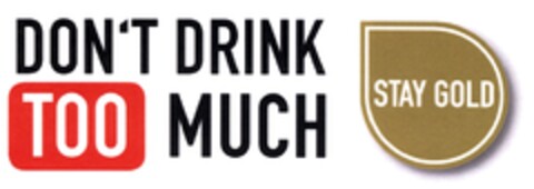 DON´T DRINK TOO MUCH STAY GOLD Logo (DPMA, 22.12.2008)