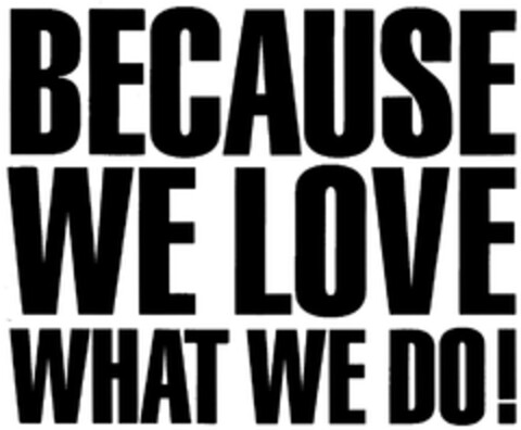 BECAUSE WE LOVE WHAT WE DO! Logo (DPMA, 24.10.2007)