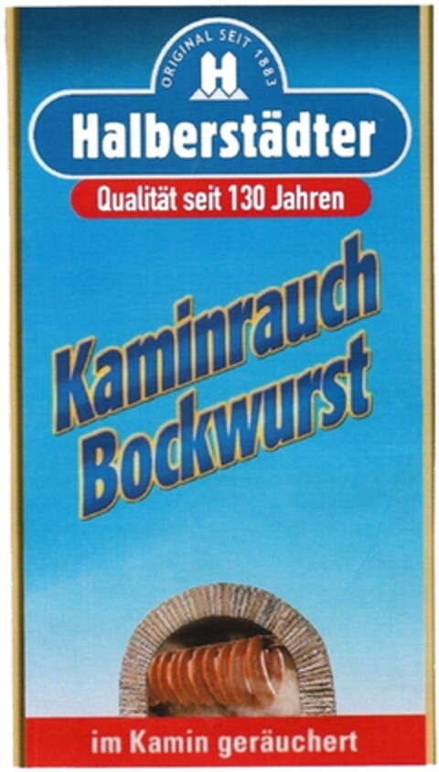 ORIGINAL SEIT 1883 Halberstädter Qualität seit 130 Jahren Kaminrauch Bockwurst im Kamin geräuchert Logo (DPMA, 19.04.2013)