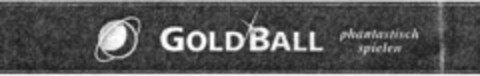 GOLDBALL phantastisch spielen Logo (DPMA, 01.09.1992)