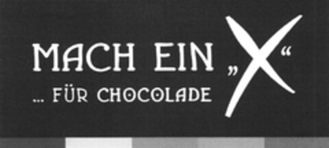 MACH EIN "X "...FÜR CHOCOLADE Logo (DPMA, 06.06.2013)