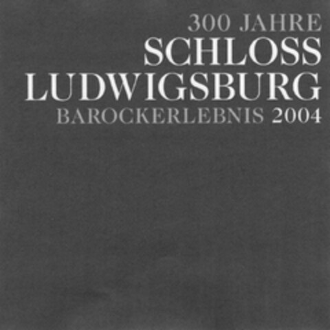 300 JAHRE SCHLOSS LUDWIGSBURG BAROCKERLEBNIS 2004 Logo (DPMA, 23.12.2003)