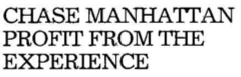 CHASE MANHATTAN PROFIT FROM THE EXPERIENCE Logo (DPMA, 03.08.1994)